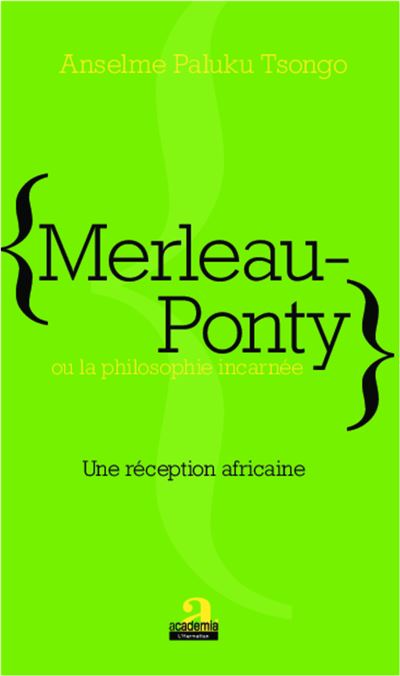 Merleau-Ponty ou la philosophie incarnee Une reception afric