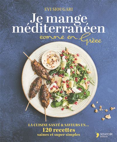 Je mange méditerranéen comme en Grèce: La cuisine santé & saveurs en 120 recettes saines et super simples