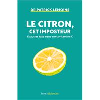 Le citron, cet imposteur : Et autres fake news sur la vitamine C