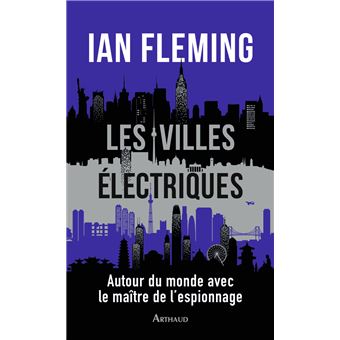 Les Villes électriques Autour du monde avec le maître de l'espionnage -  Dernier livre de Ian Fleming - Précommande & date de sortie | fnac