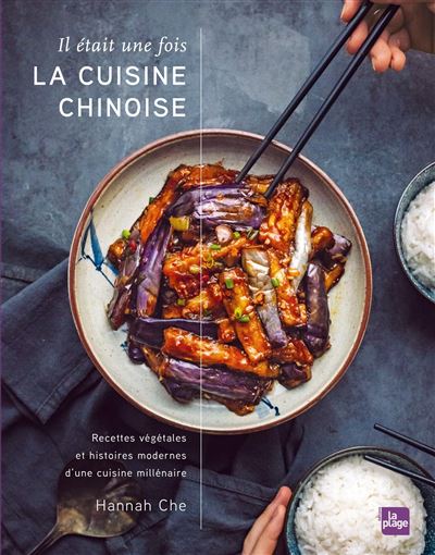 Il était une fois la cuisine chinoise Recettes végétales et histoires modernes d'une cuisine millénaire - Hannah Che - La Plage Editeur - relié - Guide - La Plage Editeur