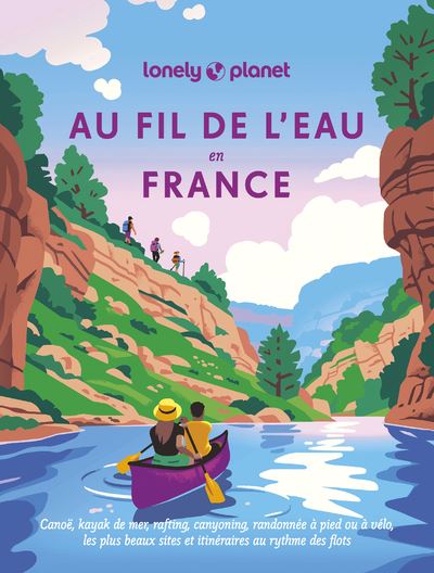 Au fil de l'eau en France - Canoë, kayak de mer, rafting, canyoning, randonnée à pied ou à vélo - Lonely Planet - Lonely Planet - broché - Guide - Lonely Planet