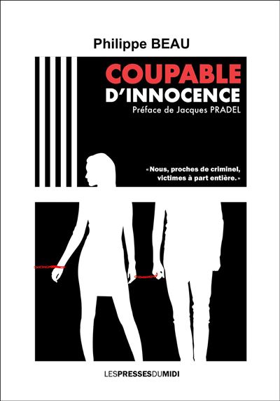 Coupable d'innocence "Nous, proches de criminel, victimes à part entière." - Philippe Beau - Presses Du Midi - broché - Récit