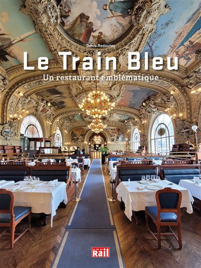 Le Train Bleu Un restaurant emblématique - Denis Redoutey - Vie Du Rail - broché - Beau livre