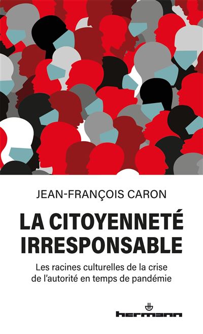 La citoyenneté irresponsable Les racines culturelles de la crise de l'autorité en temps de pandémie - Jean-François Caron - Hermann - broché - Essai