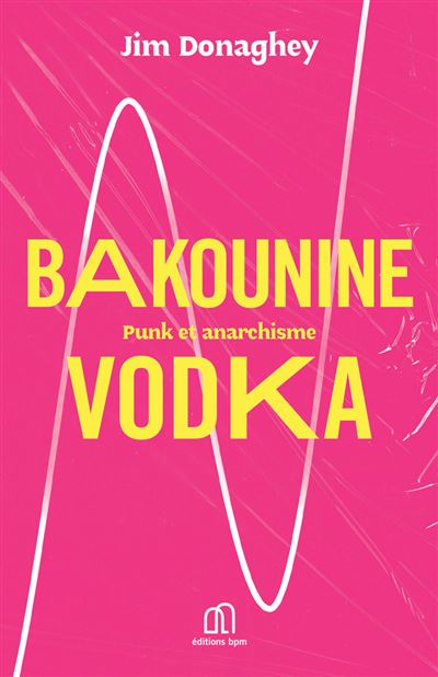 Bakounine Vodka Punk et anarchisme - Jim Donaghey - Bpm - br