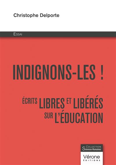 Indignons-les ! Écrits libres et libérés sur l'éducation - Christophe Delporte - Verone Eds - broché - Essai