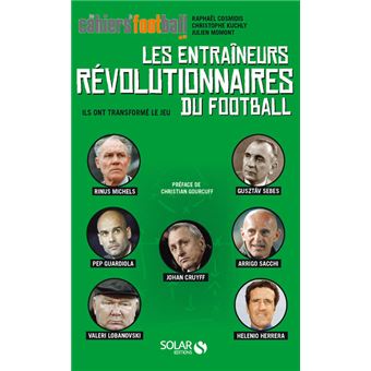 Les entraîneurs révolutionnaires du football - Ils ont transformé le jeu -  broché - Cosmidis Raphaël, Christophe Kuchly, Julien Momont - Achat Livre  ou ebook
