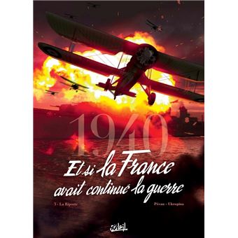 1940, et si la France avait continué la guerre - La Riposte : 1940 Et si la France avait continué la guerre T03