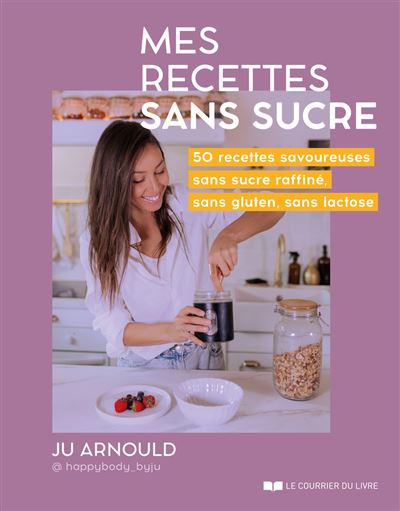 Mes recettes sans sucre - 50 recettes savoureuses sans sucre raffiné, sans gluten, sans lactose