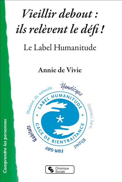 Vieillir debout : ils relèvent le défi ! Le Label Humanitude - Annie De Vivie - Chronique Sociale - broché - Essai