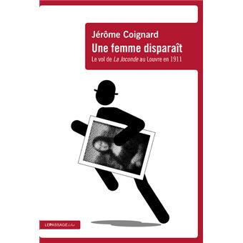 Une femme disparaît - Le vol de la Joconde au Louvre en 1911 - 1