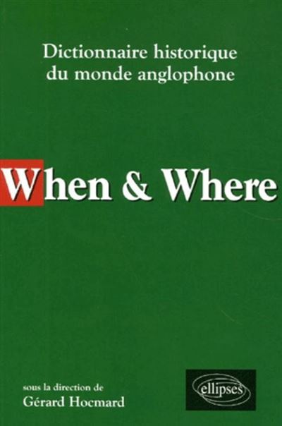 When & Where - Dictionnaire historique du monde anglophone - Gérard Hocmard - broché