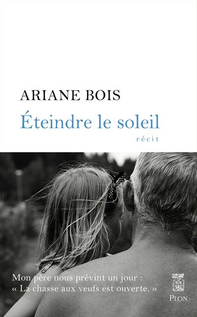 Eteindre le soleil - Ariane Bois - Plon - broché - Roman - Plon