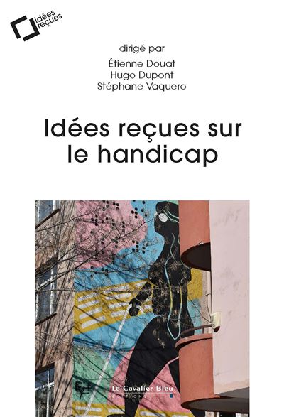 Idées reçues sur le handicap - Etienne Douat - Cavalier Bleu Eds - broché - Essai - Cavalier Bleu Eds