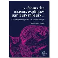 Les noms des oiseaux expliqués par leurs moeurs ou Essais étymologiques sur l'ornithologie