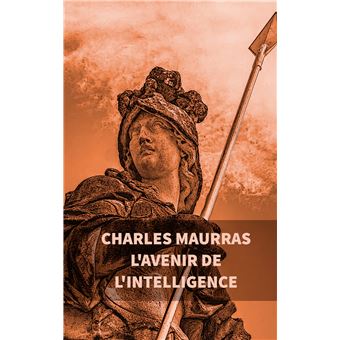 L'avenir de l'intelligence : Charles Maurras - 1