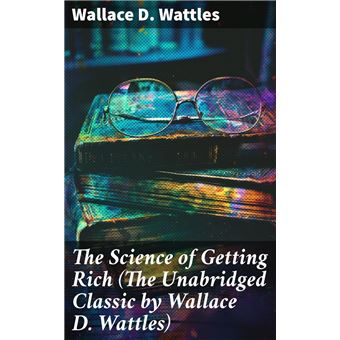 The Science of Getting Rich (The Unabridged Classic by Wallace D ...
