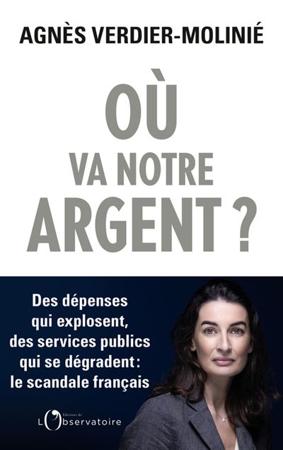 Où va notre argent ? Des dépenses qui explosent, des services publics qui s'effondrent : le scandale français - Agnès Verdier-Molinié (2023)