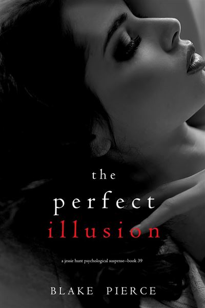 The Perfect Illusion (A Jessie Hunt Psychological Suspense T