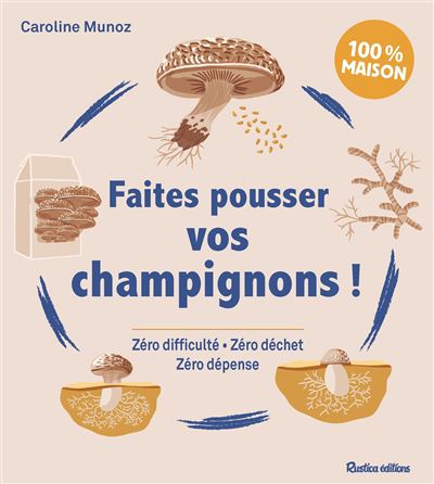 Faites pousser vos champignons ! Zéro difficulté - Zéro déchet - Zéro dépense - Caroline Munoz - Rustica - broché - Guide