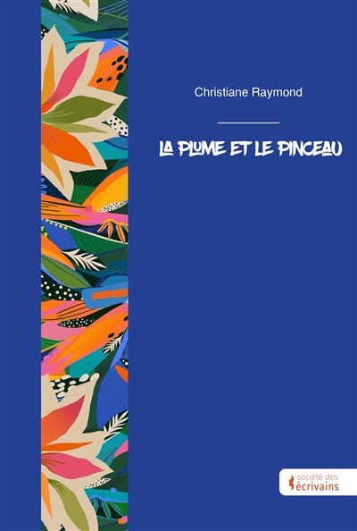La plume et le pinceau - Christiane Raymond - Societe des Ecrivains - broché - Roman