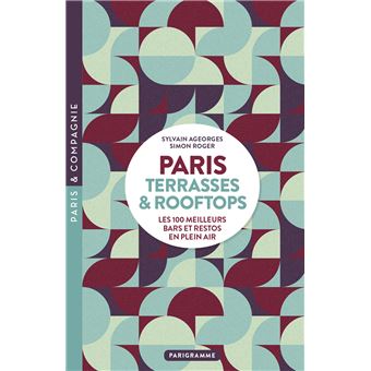 Paris Terrasses & Rooftops - Les 100 meilleurs bars et restos en plein air