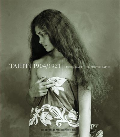 Tahiti 1904-1921 lucien Gauthier Photographe - Serge Kakou - relié