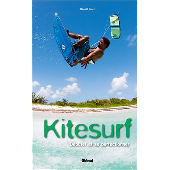 Kitesurf Débuter et se perfectionner - broché - Benoît Roux - Achat Livre | fnac