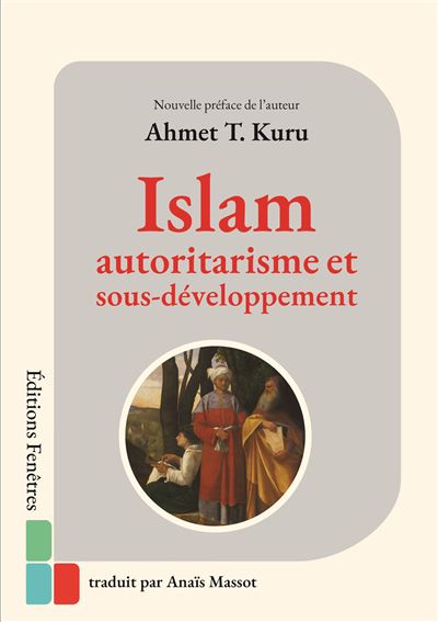 Islam, autoritarisme et sous développement Une comparaison mondiale et historique - Ahmet T. Kuru - Fenetres Eds - broché - Essai