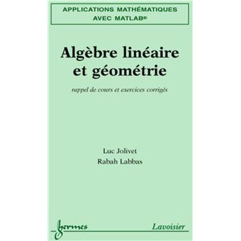Applications mathématiques avec MATLAB Vol. 1 : algèbre linéaire et géométrie : rappel de cours et exercices corrigés