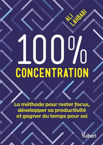 100 % concentration : La méthode pour rester focus, développer sa productivité et gagner du temps po...