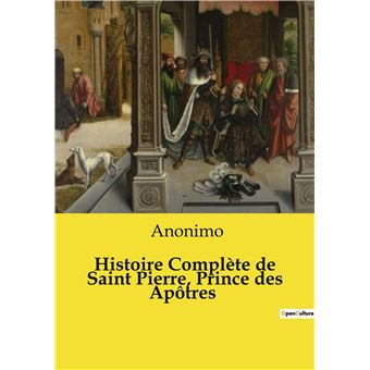 Histoire Complète de Saint Pierre, Prince des Apôtres - 1