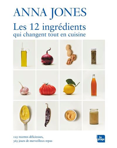 Les 12 ingrédients qui changent tout en cuisine 125 recettes délicieuses, 365 merveilleux repas - Anna Jones - La Plage Editeur - relié - Beau livre