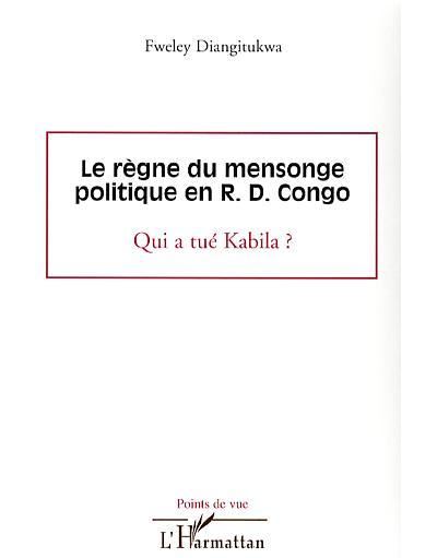 Le regne du mensonge politique en R.D. Congo Qui a tue Kabil