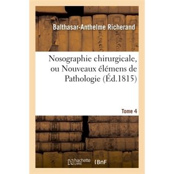 Nosographie chirurgicale, ou Nouveaux élémens de Pathologie. Tome 4 - 1