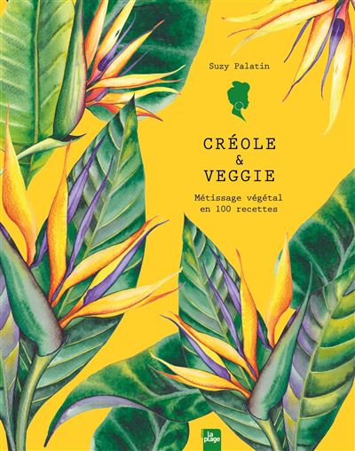 Créole & veggie Métissage végétal en 100 recettes - Suzy Palatin - La Plage Editeur - relié - Guide - La Plage Editeur