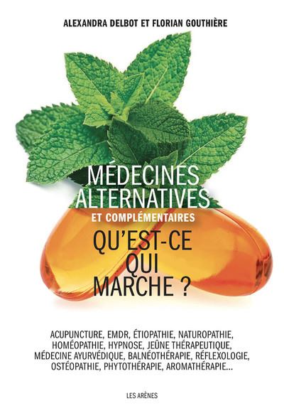 Médecines alternatives et complémentaires - Qu'est-ce qui marche ? - Alexandra Delbot, Florian Gouth...