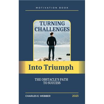 Turning Challenges Into Triumph The Obstacle's Path To Success - Ebook ...