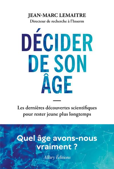 Décider de son âge : Les dernières découvertes scientifiques pour rester jeune plus longtemps - Jean-Marc Lemaitre (2024)