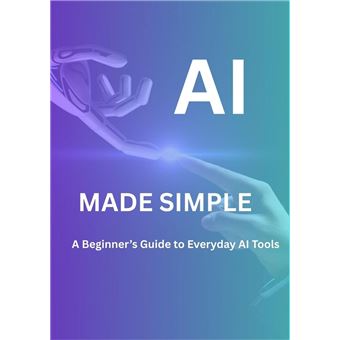 AI MADE SIMPLE: A Beginner’s Guide to every AI tool - ebook (ePub ...