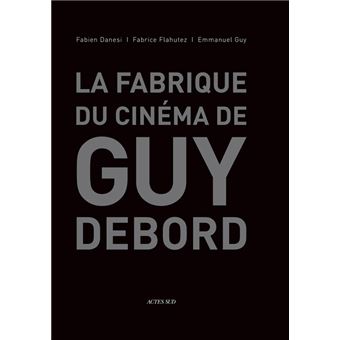 La fabrique du cinéma de Guy Debord - broché - Emmanuel Guy, Fabien Danesi,  Fabrice Flahutez - Achat Livre
