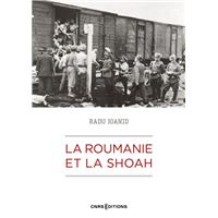 La Roumanie et la Shoah - Destruction et survie des Juifs et des Roms sous le régime Antonescu 1940-1944