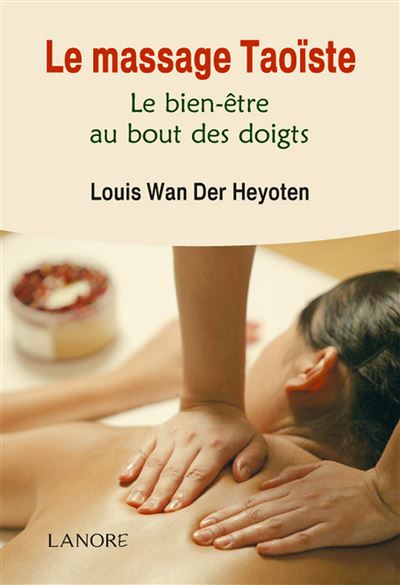 Le massage Taoïste - Le bien-être au bout des doigts - Louis Wan der Heyoten - Lanore - broché - Guide