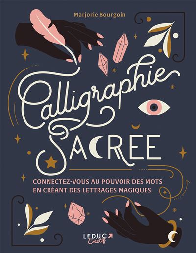 Calligraphie sacrée Connectez-vous au pouvoir des mots en créant des lettrages magiques - Marjorie Bourgoin - Leduc Creatif L'inedite - broché - Guide - Leduc Creatif L'inedite