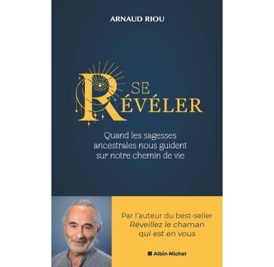 Se révéler : Quand les sagesses ancestrales nous guident sur notre chemin de vie - Arnaud Riou (2022)