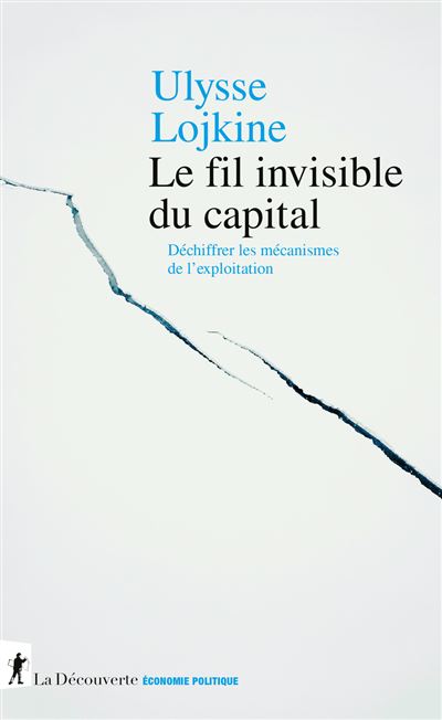 Le fil invisible du capital : Déchiffrer les mécanismes de l'exploitation - Ulysse Lojkine (2025)