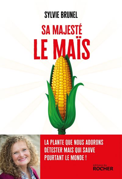 Sa Majesté le Maïs La plante que nous adorons détester mais qui sauve pourtant le monde ! - Sylvie Brunel - Rocher Eds Du - broché - Essai