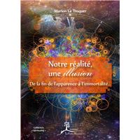 Notre réalité, une illusion - De la fin de l'apparence à l'immortalité