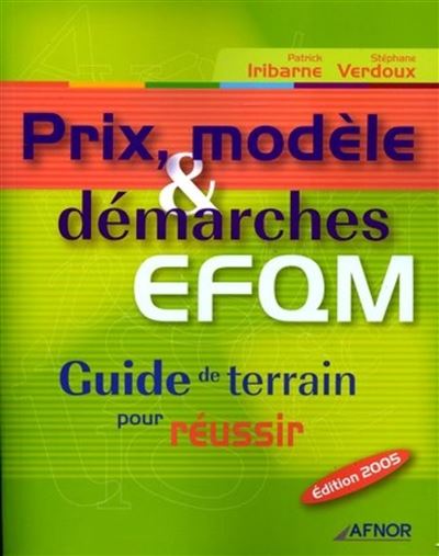 Prix, modèle et démarches EFQM Guide de terrain pour réussir - 2005 - Patrick Iribarne - Afnor - broché - Guide